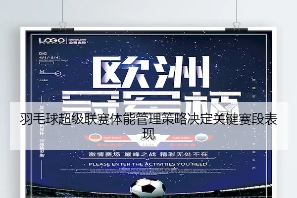 羽毛球超级联赛体能管理策略决定关键赛段表现